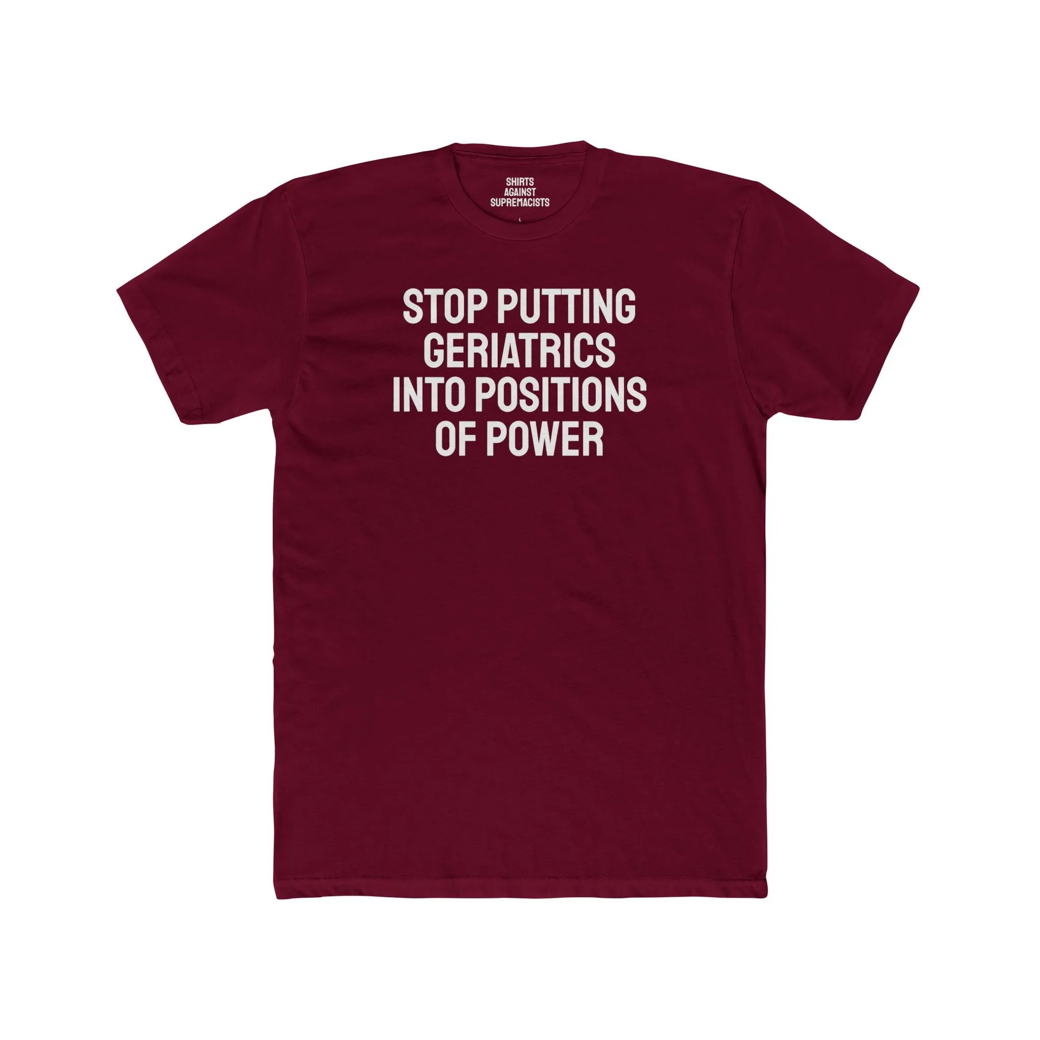 Stop Putting Geriatrics Into Positions Of Power - Unisex Cotton Crew Tee