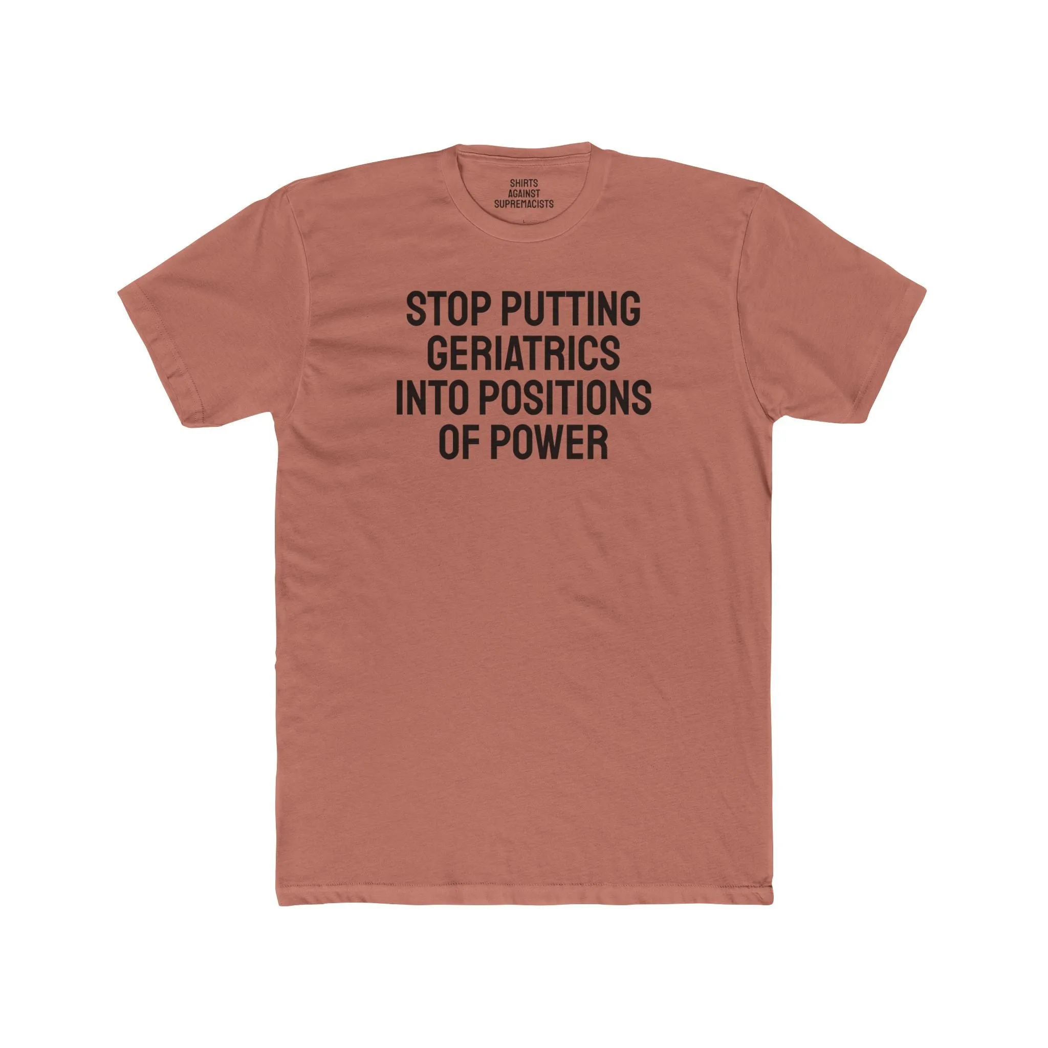Stop Putting Geriatrics Into Positions Of Power - Unisex Cotton Crew Tee