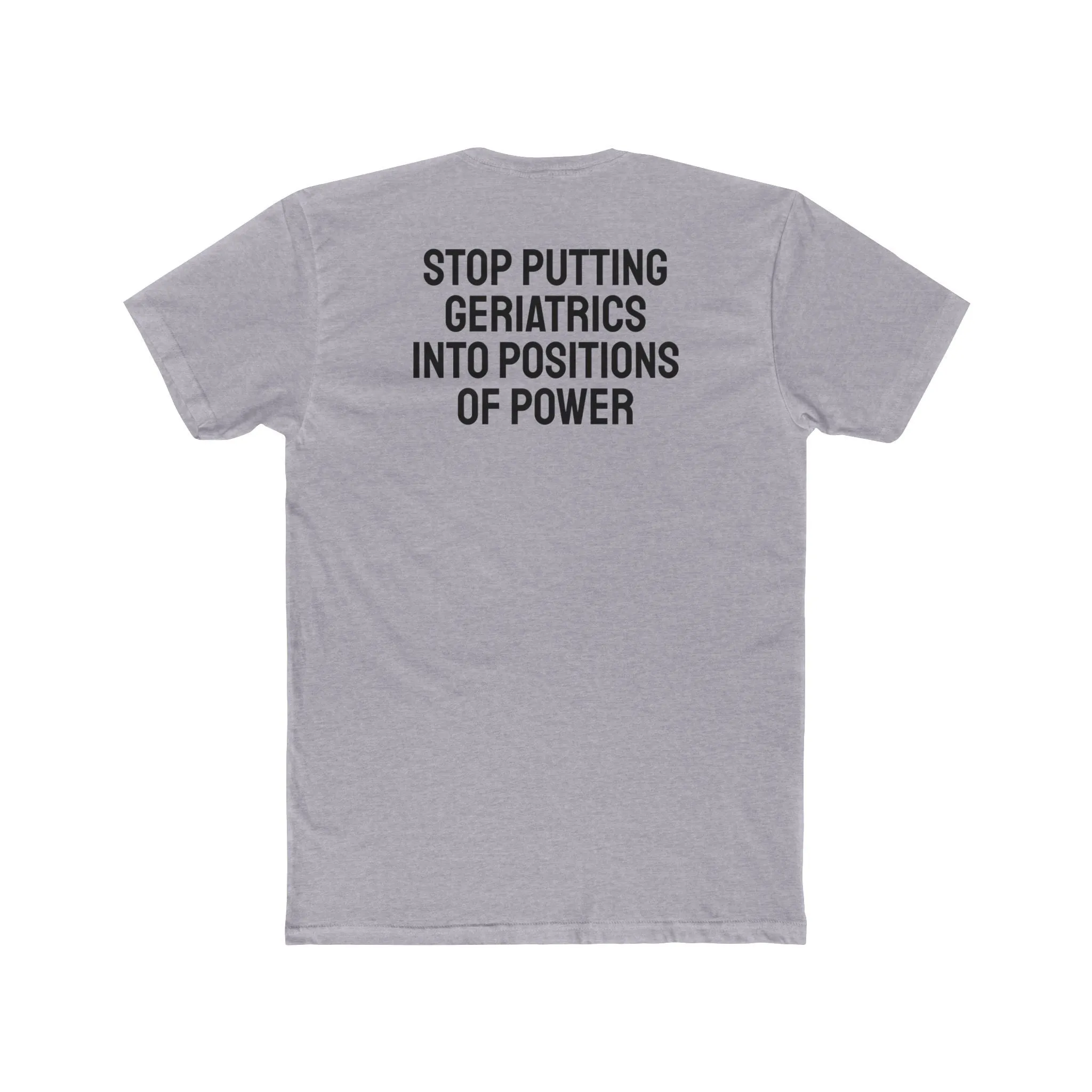 Stop Putting Geriatrics Into Positions Of Power - Unisex Cotton Crew Tee