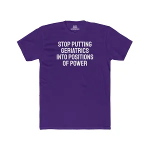 Stop Putting Geriatrics Into Positions Of Power - Unisex Cotton Crew Tee
