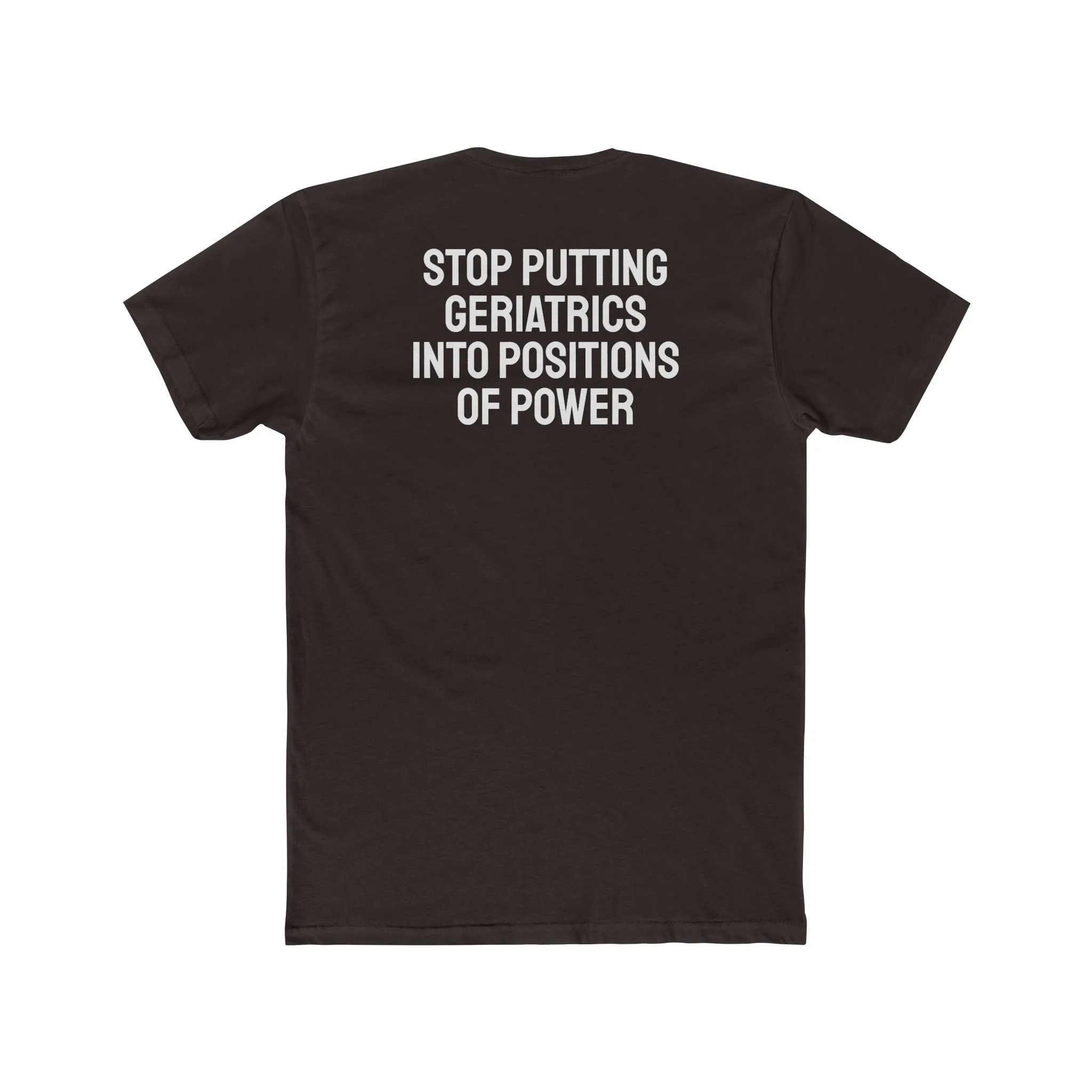 Stop Putting Geriatrics Into Positions Of Power - Unisex Cotton Crew Tee