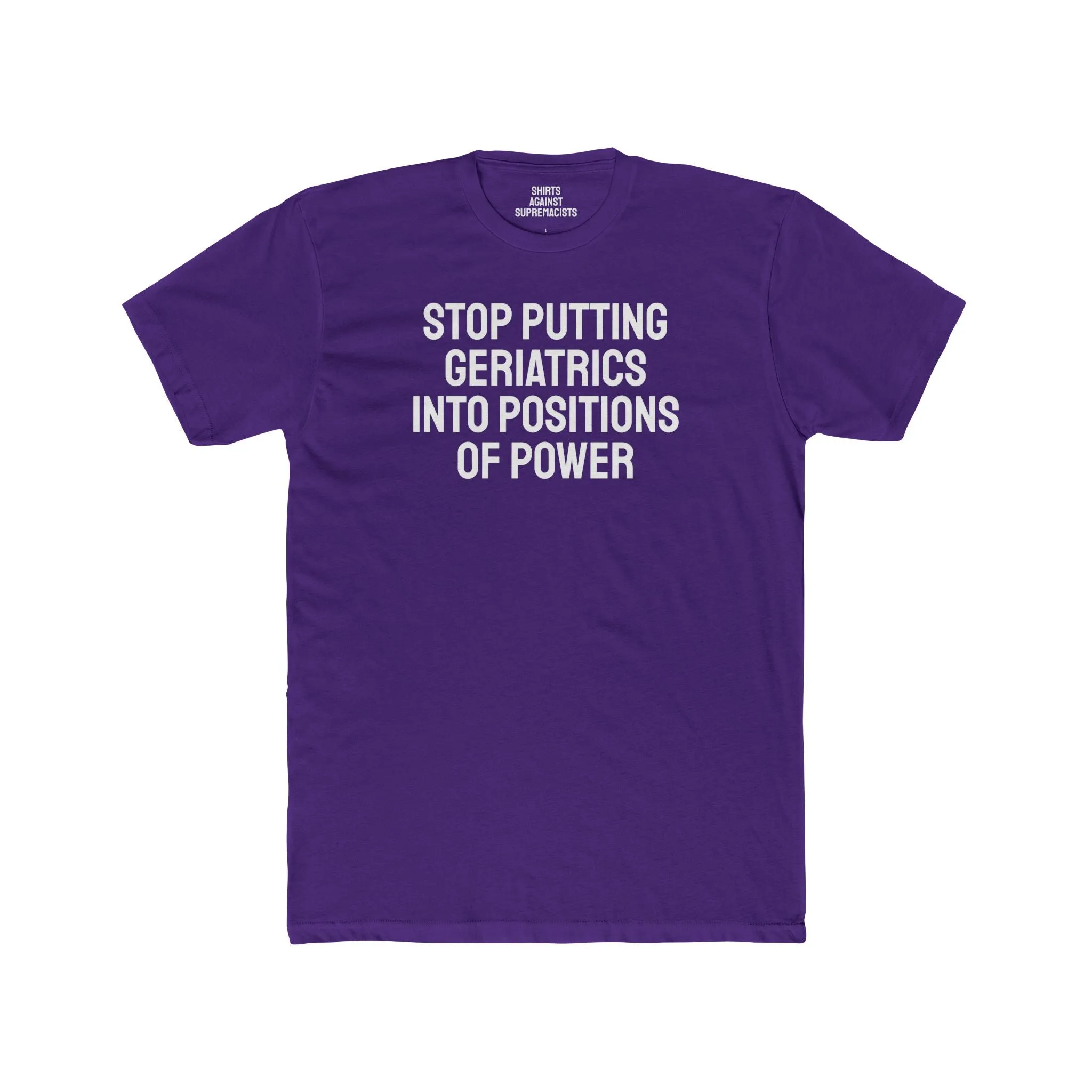 Stop Putting Geriatrics Into Positions Of Power - Unisex Cotton Crew Tee