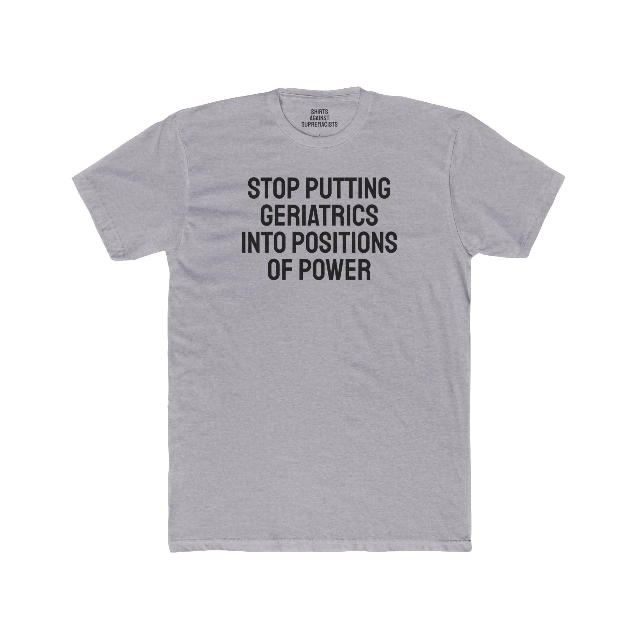 Stop Putting Geriatrics Into Positions Of Power - Unisex Cotton Crew Tee