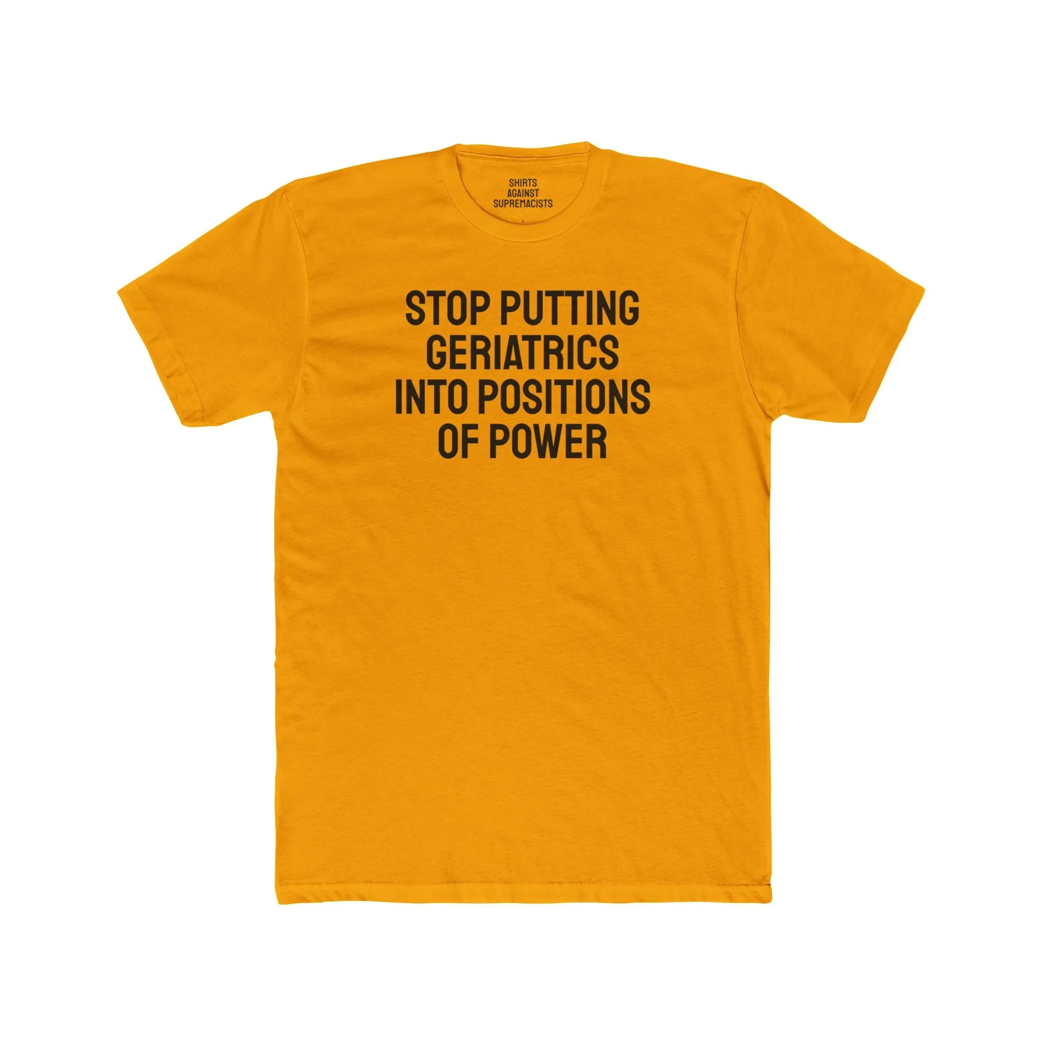 Stop Putting Geriatrics Into Positions Of Power - Unisex Cotton Crew Tee