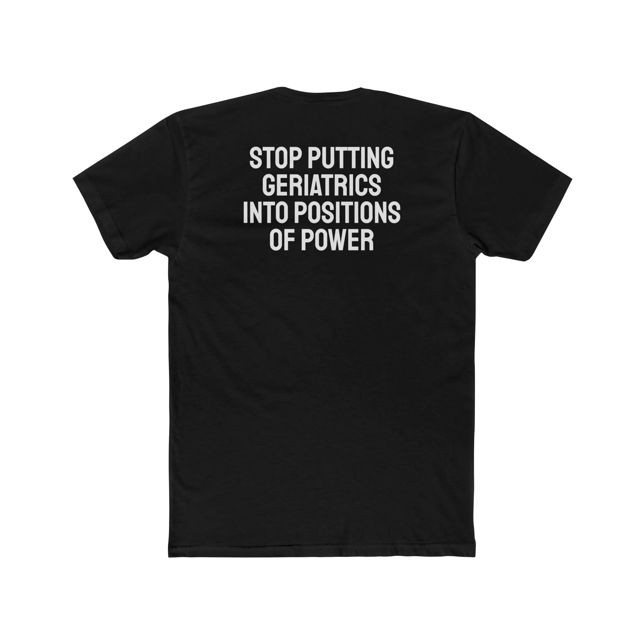Stop Putting Geriatrics Into Positions Of Power - Unisex Cotton Crew Tee