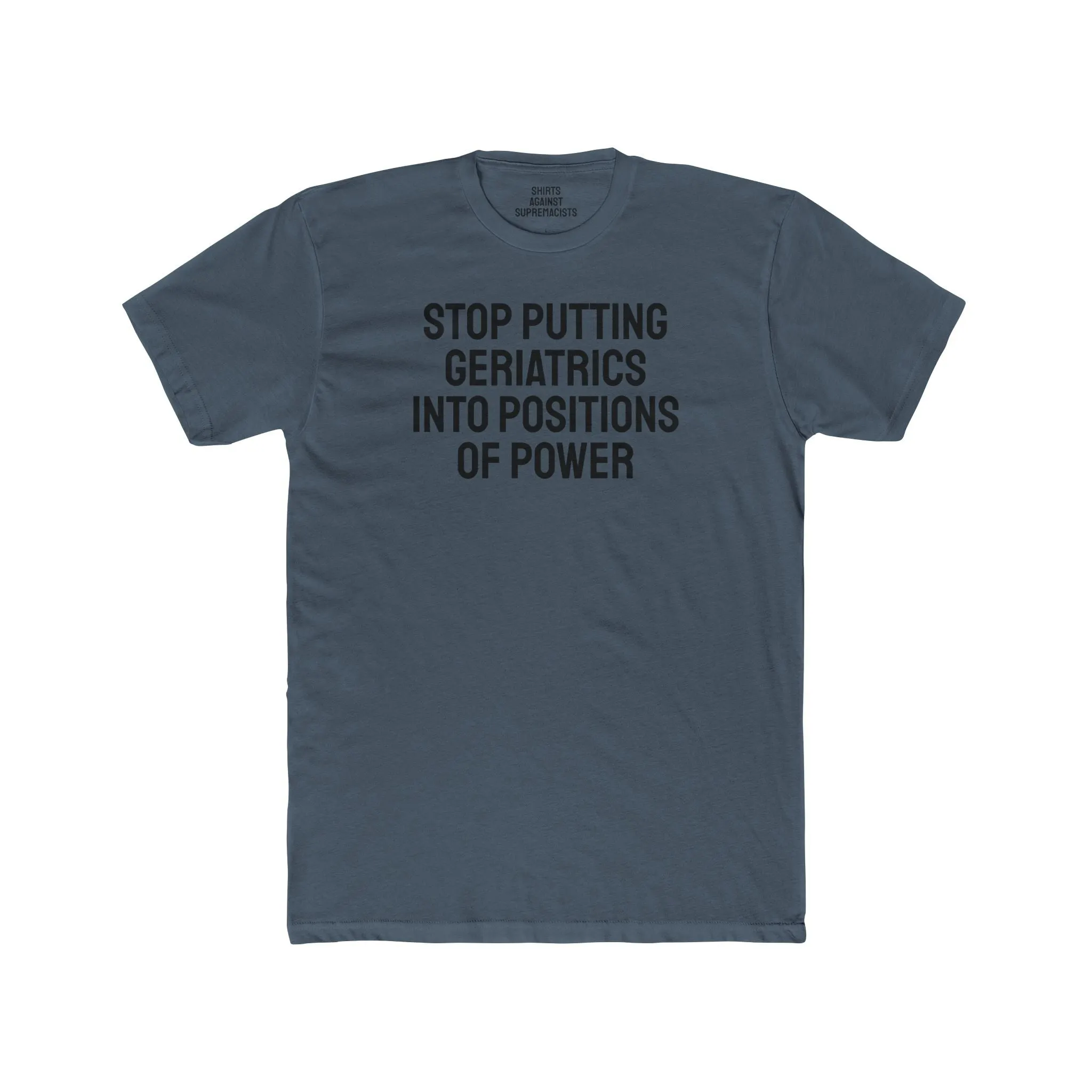 Stop Putting Geriatrics Into Positions Of Power - Unisex Cotton Crew Tee