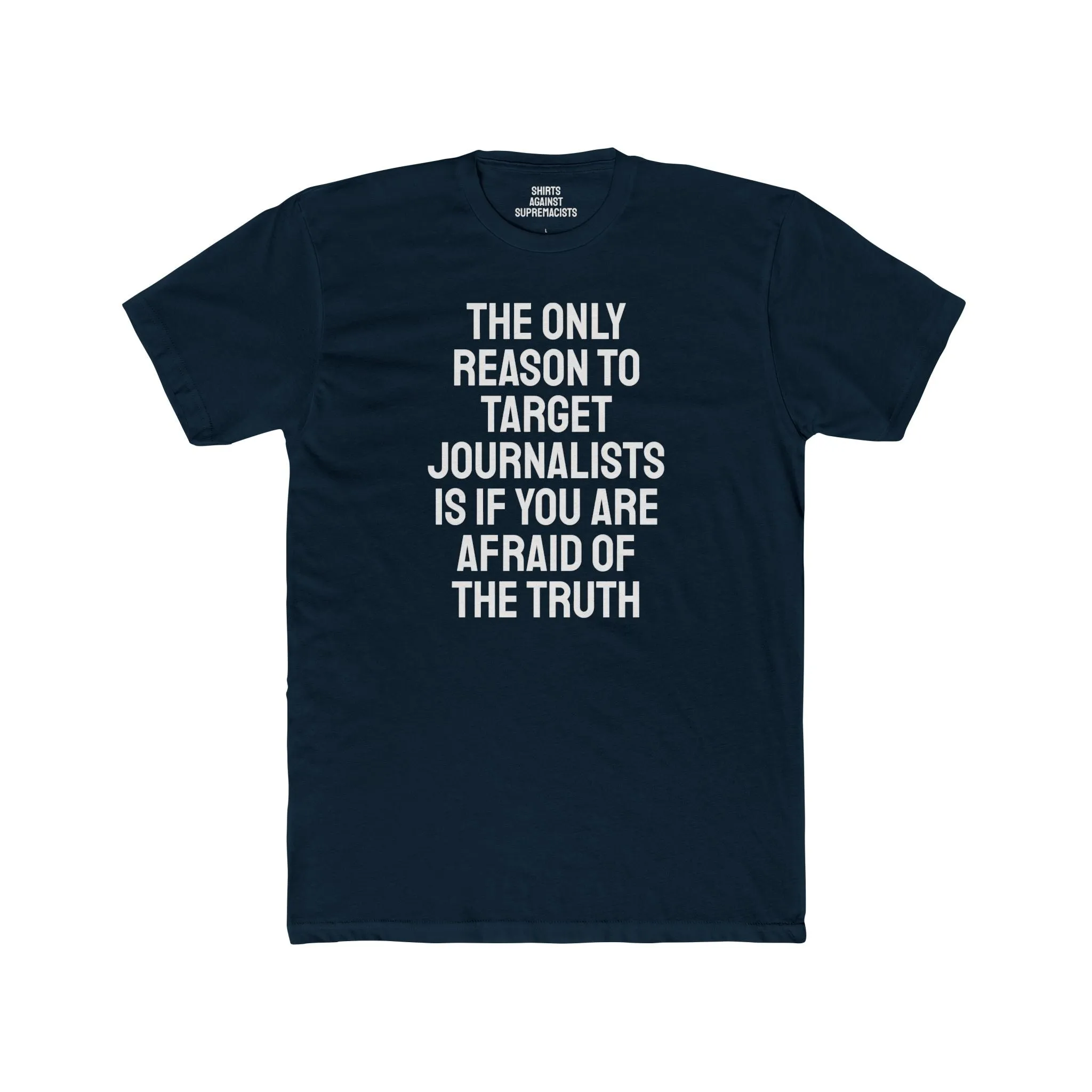 The Only Reason To Target Journalists Is If You Are Afraid Of The Truth - Unisex Cotton Crew Tee