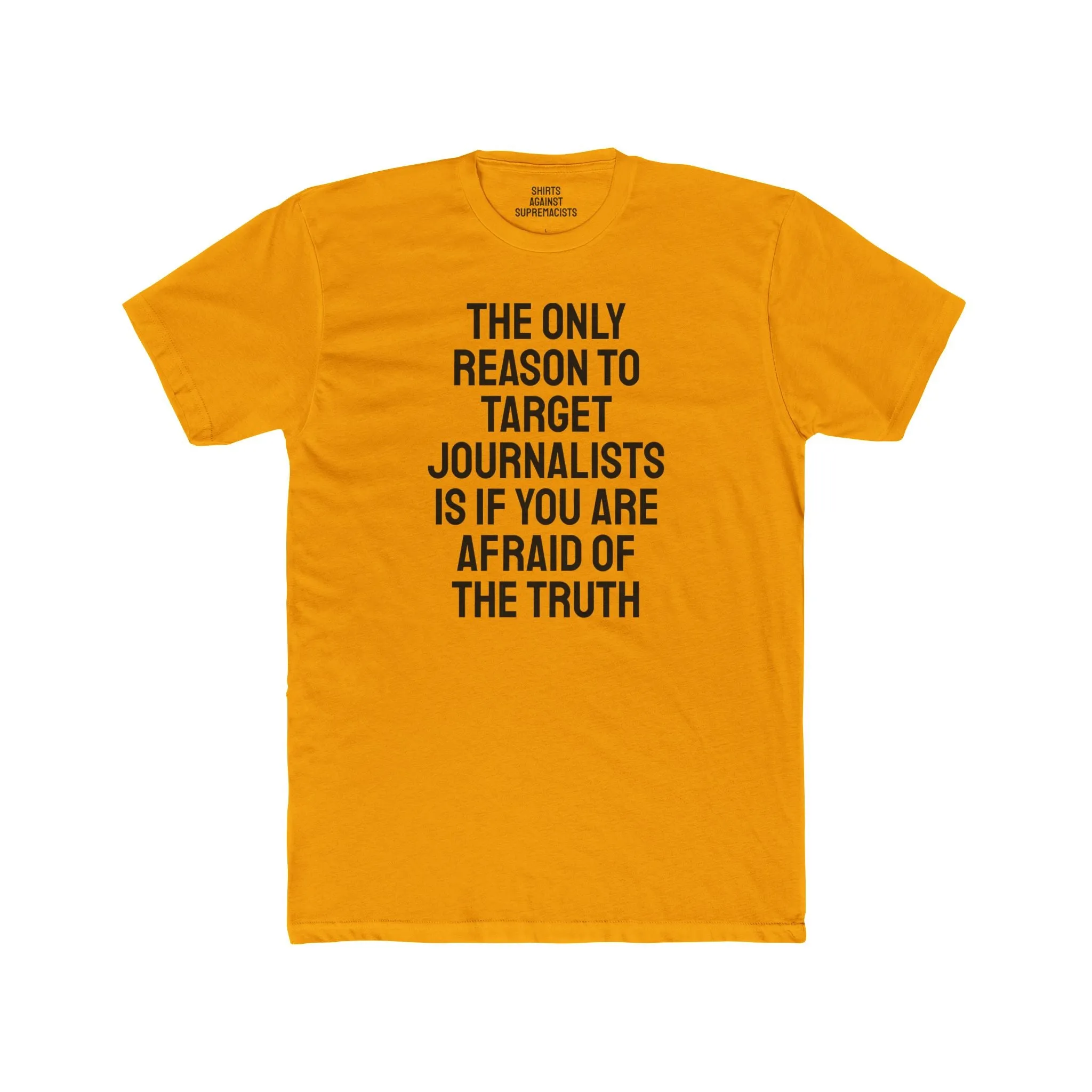 The Only Reason To Target Journalists Is If You Are Afraid Of The Truth - Unisex Cotton Crew Tee
