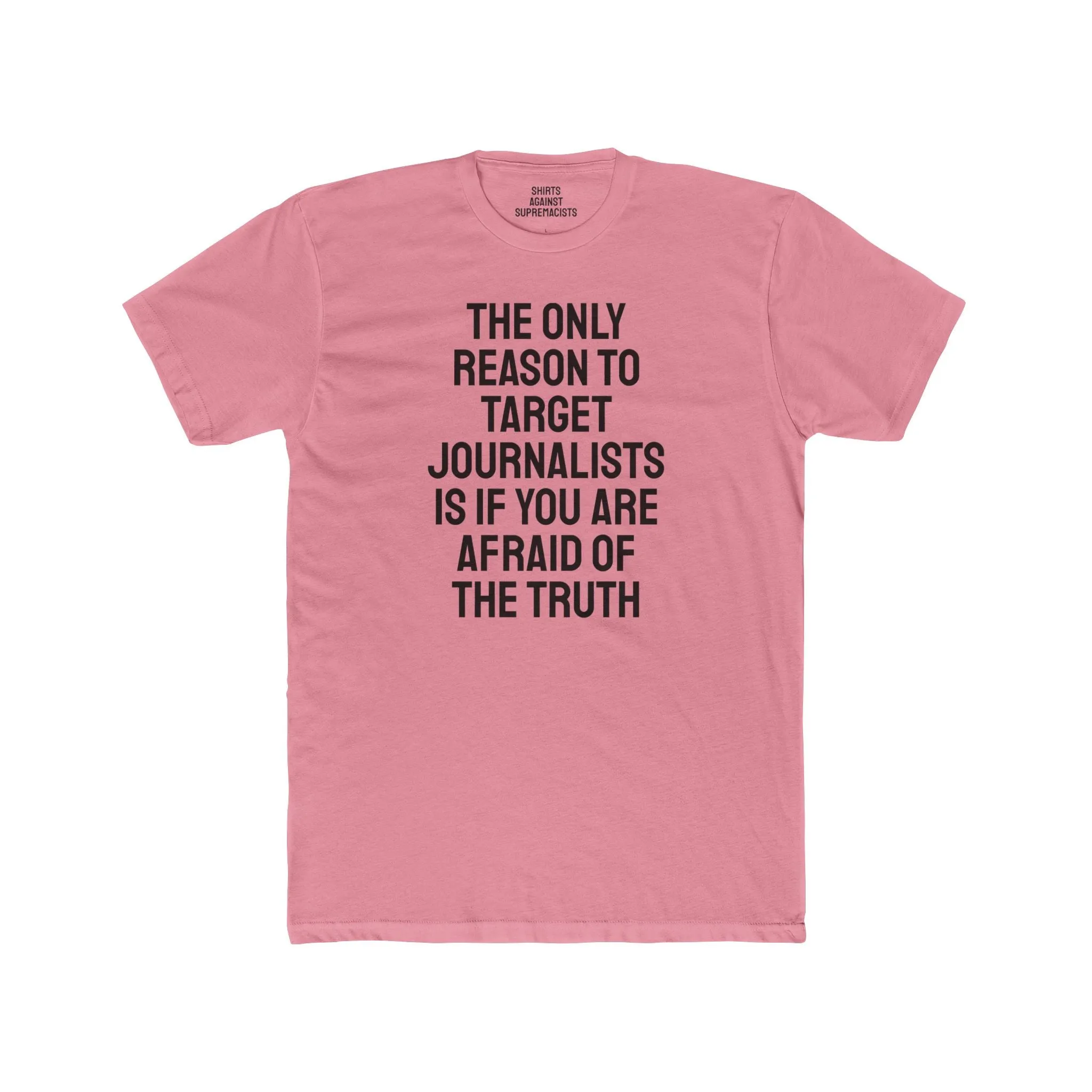 The Only Reason To Target Journalists Is If You Are Afraid Of The Truth - Unisex Cotton Crew Tee