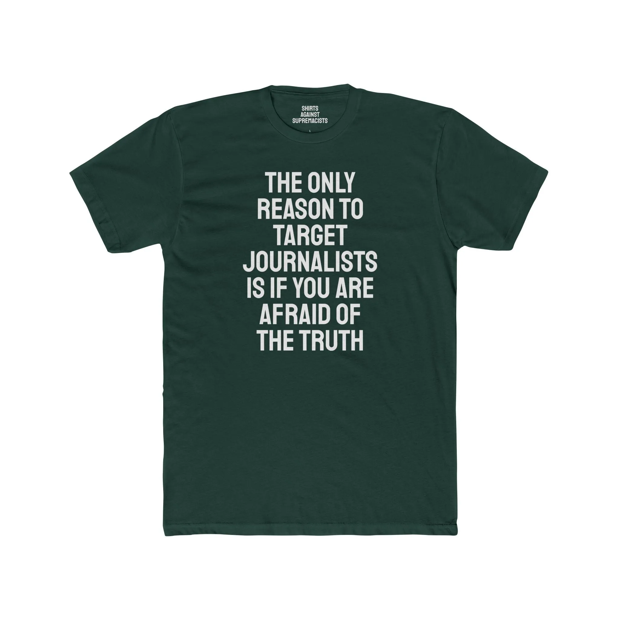The Only Reason To Target Journalists Is If You Are Afraid Of The Truth - Unisex Cotton Crew Tee