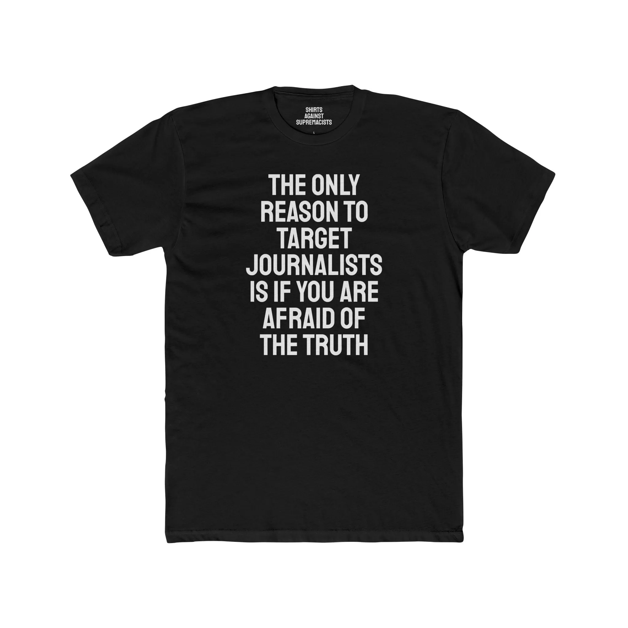 The Only Reason To Target Journalists Is If You Are Afraid Of The Truth - Unisex Cotton Crew Tee