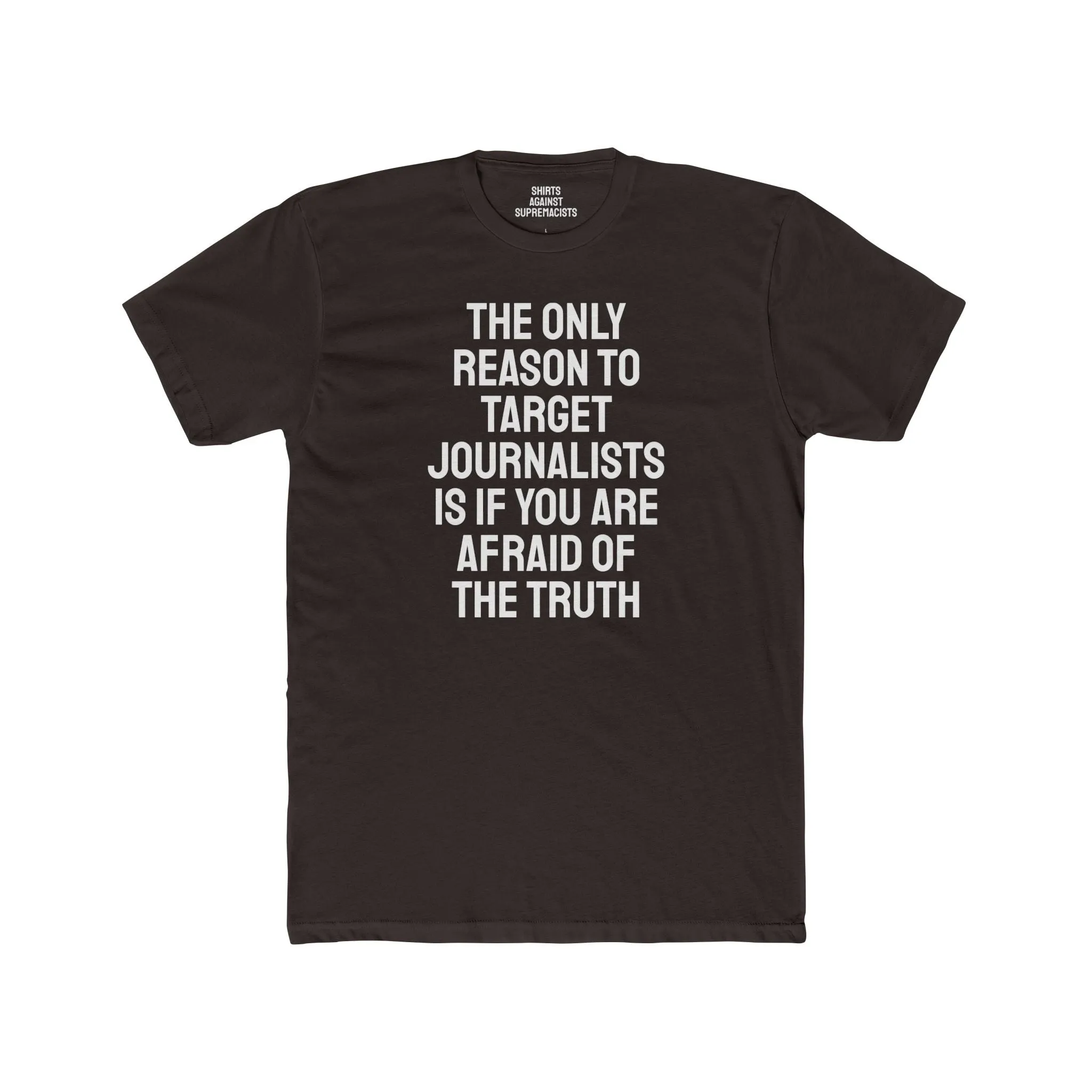 The Only Reason To Target Journalists Is If You Are Afraid Of The Truth - Unisex Cotton Crew Tee
