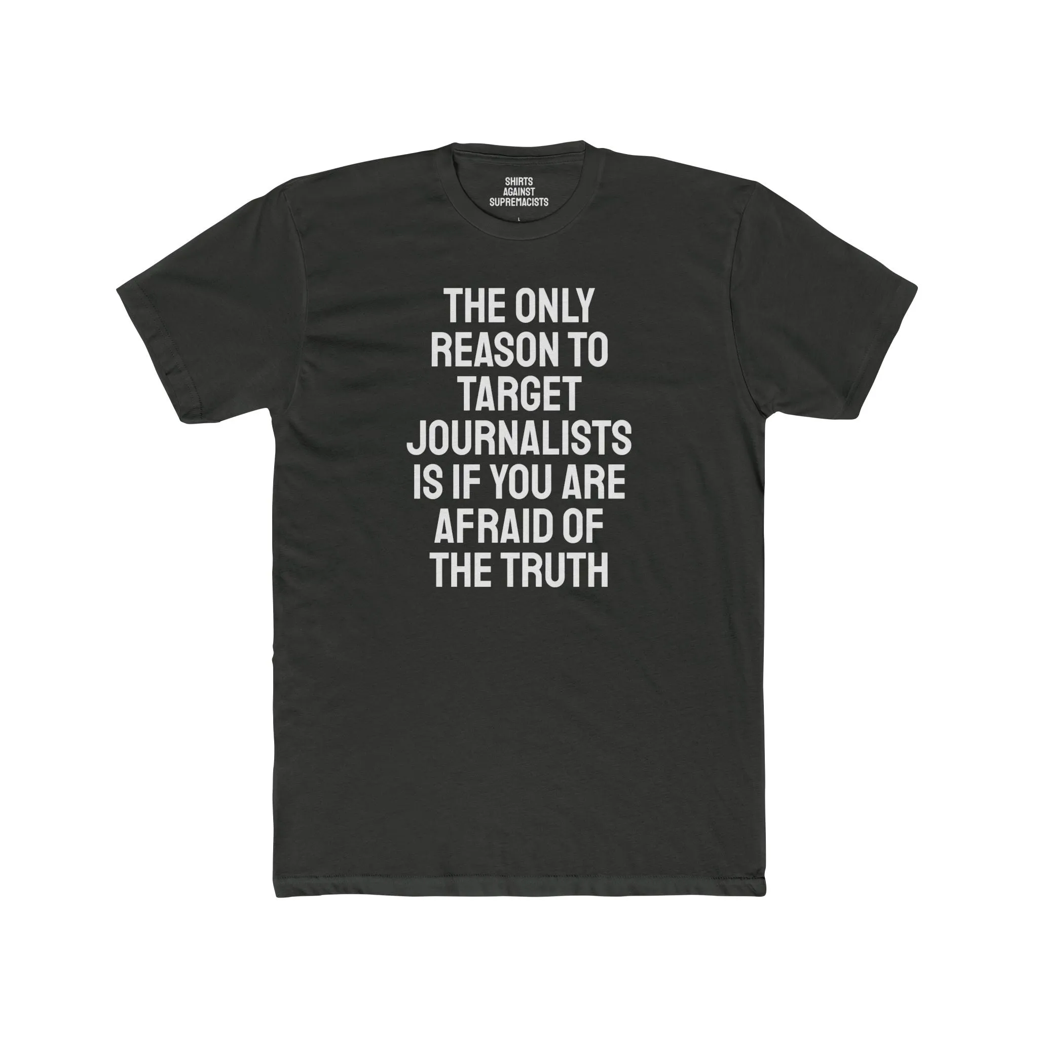 The Only Reason To Target Journalists Is If You Are Afraid Of The Truth - Unisex Cotton Crew Tee