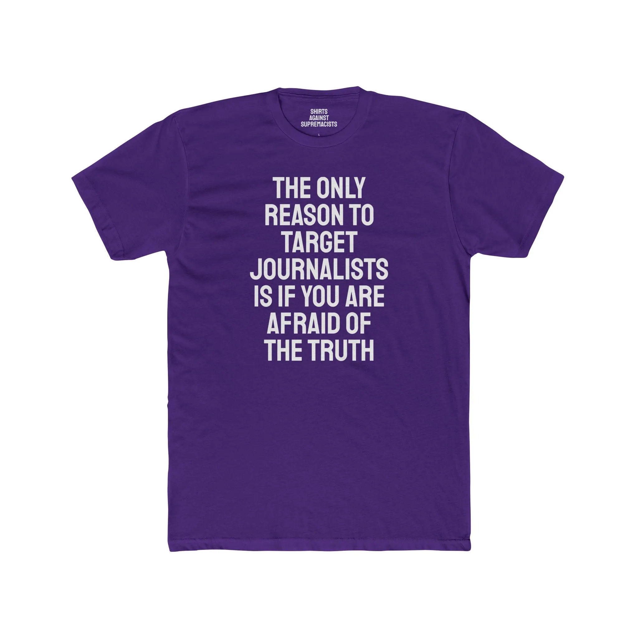 The Only Reason To Target Journalists Is If You Are Afraid Of The Truth - Unisex Cotton Crew Tee