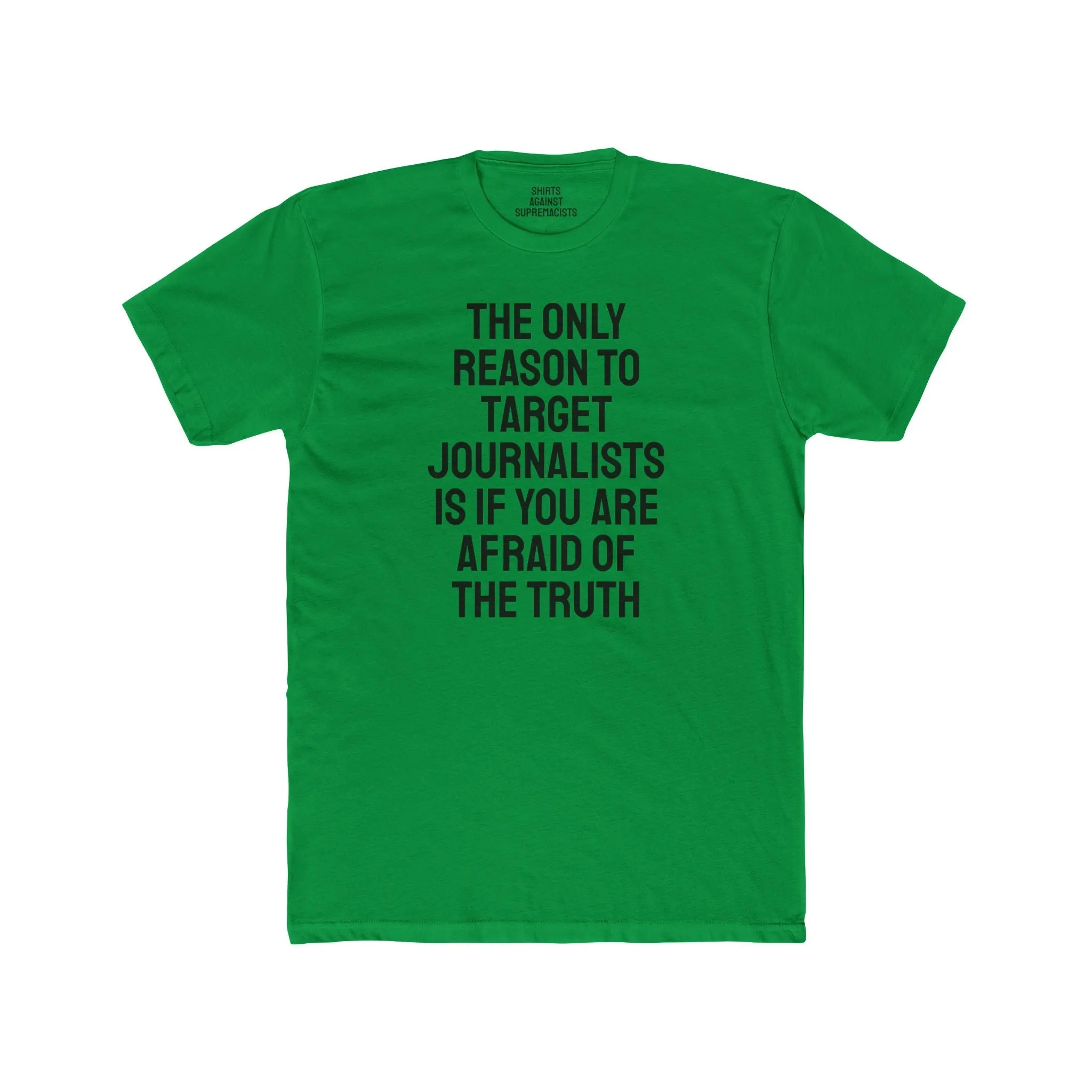 The Only Reason To Target Journalists Is If You Are Afraid Of The Truth - Unisex Cotton Crew Tee