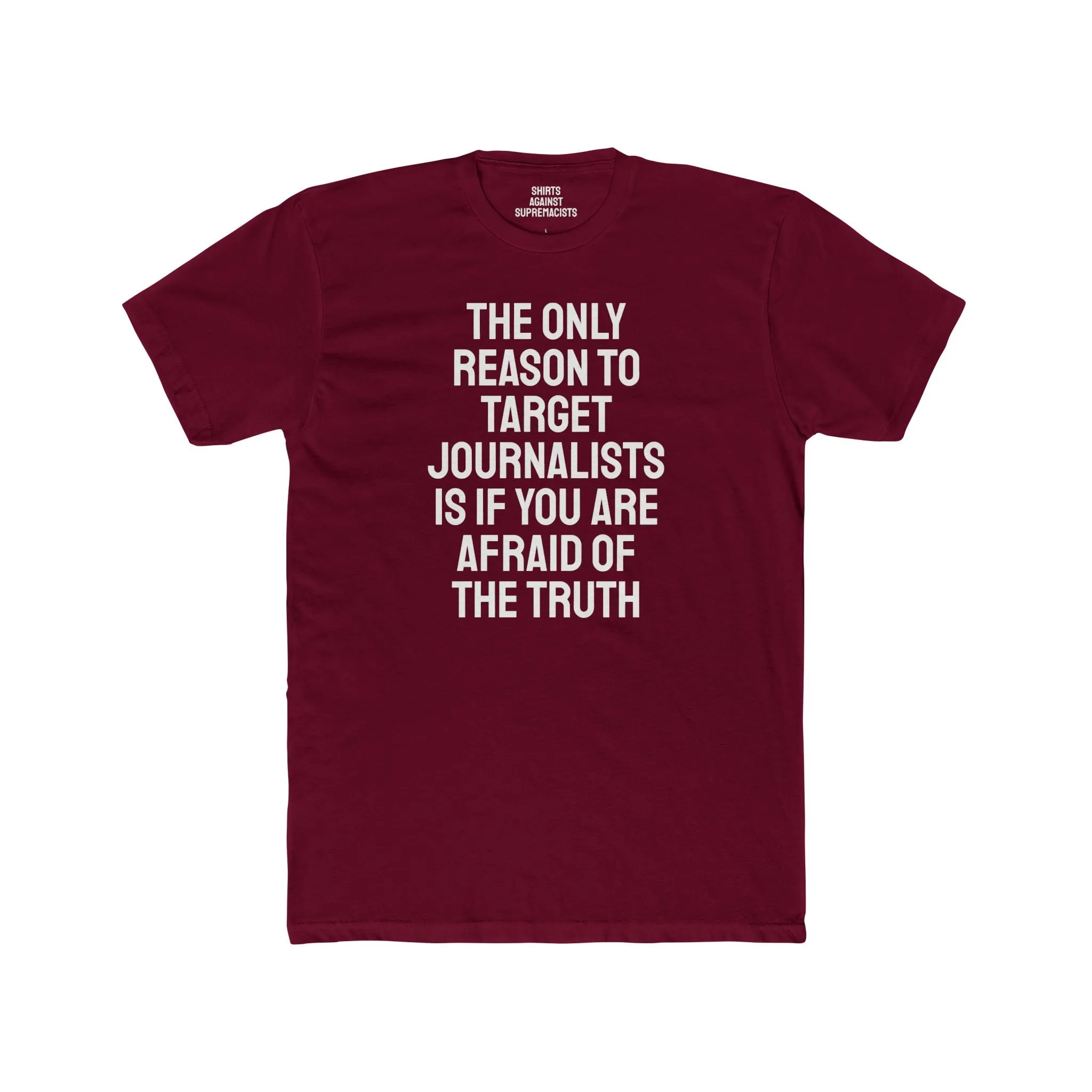 The Only Reason To Target Journalists Is If You Are Afraid Of The Truth - Unisex Cotton Crew Tee
