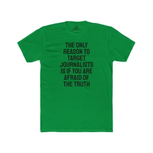 The Only Reason To Target Journalists Is If You Are Afraid Of The Truth - Unisex Cotton Crew Tee