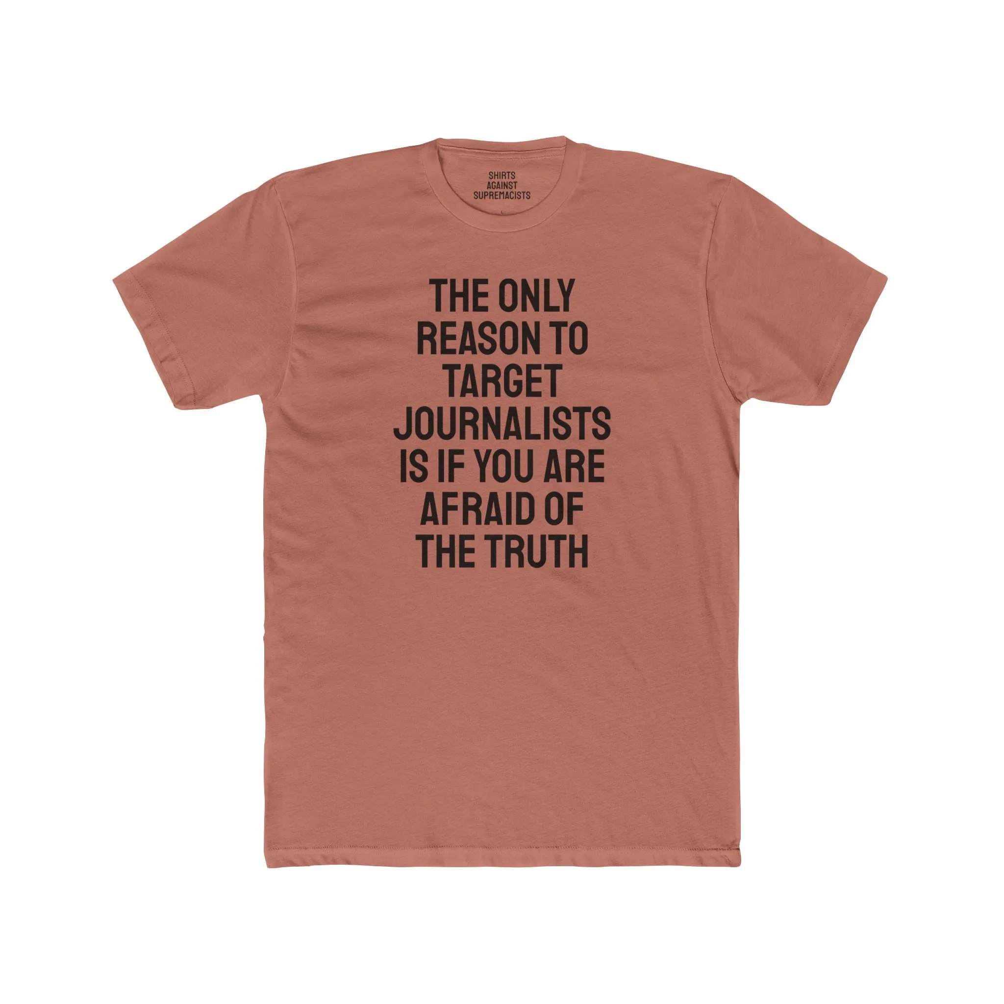 The Only Reason To Target Journalists Is If You Are Afraid Of The Truth - Unisex Cotton Crew Tee