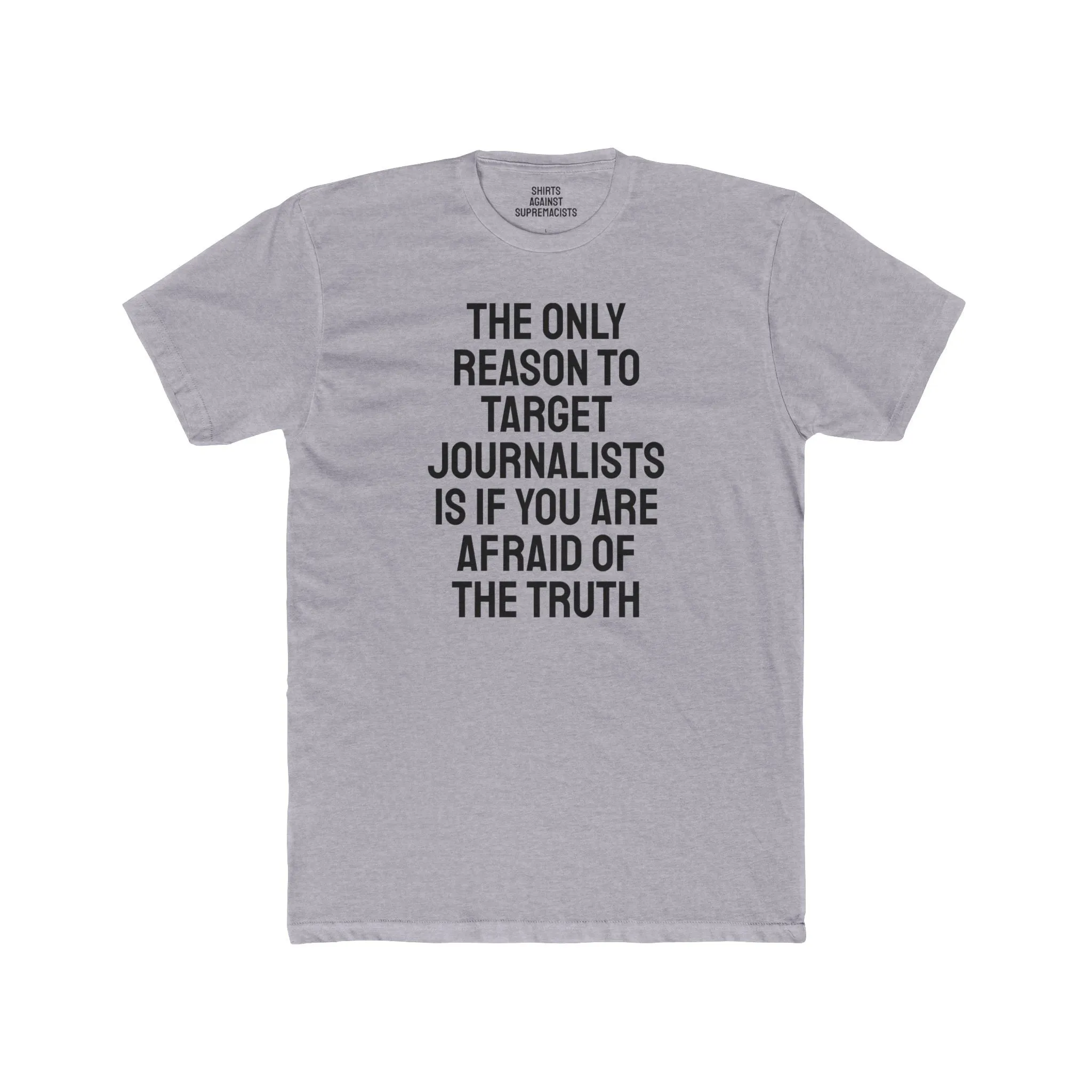 The Only Reason To Target Journalists Is If You Are Afraid Of The Truth - Unisex Cotton Crew Tee