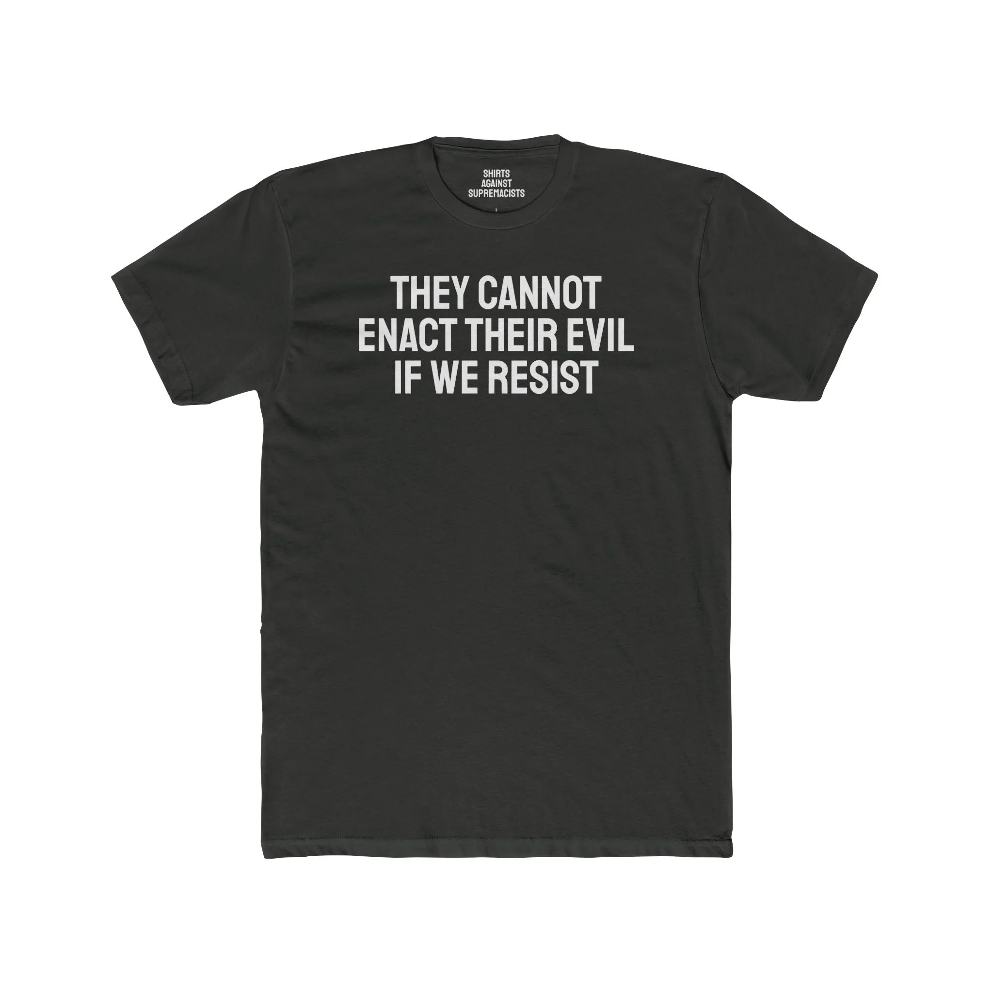 They Cannot Enact Their Evil If We Resist - Unisex Cotton Crew Tee
