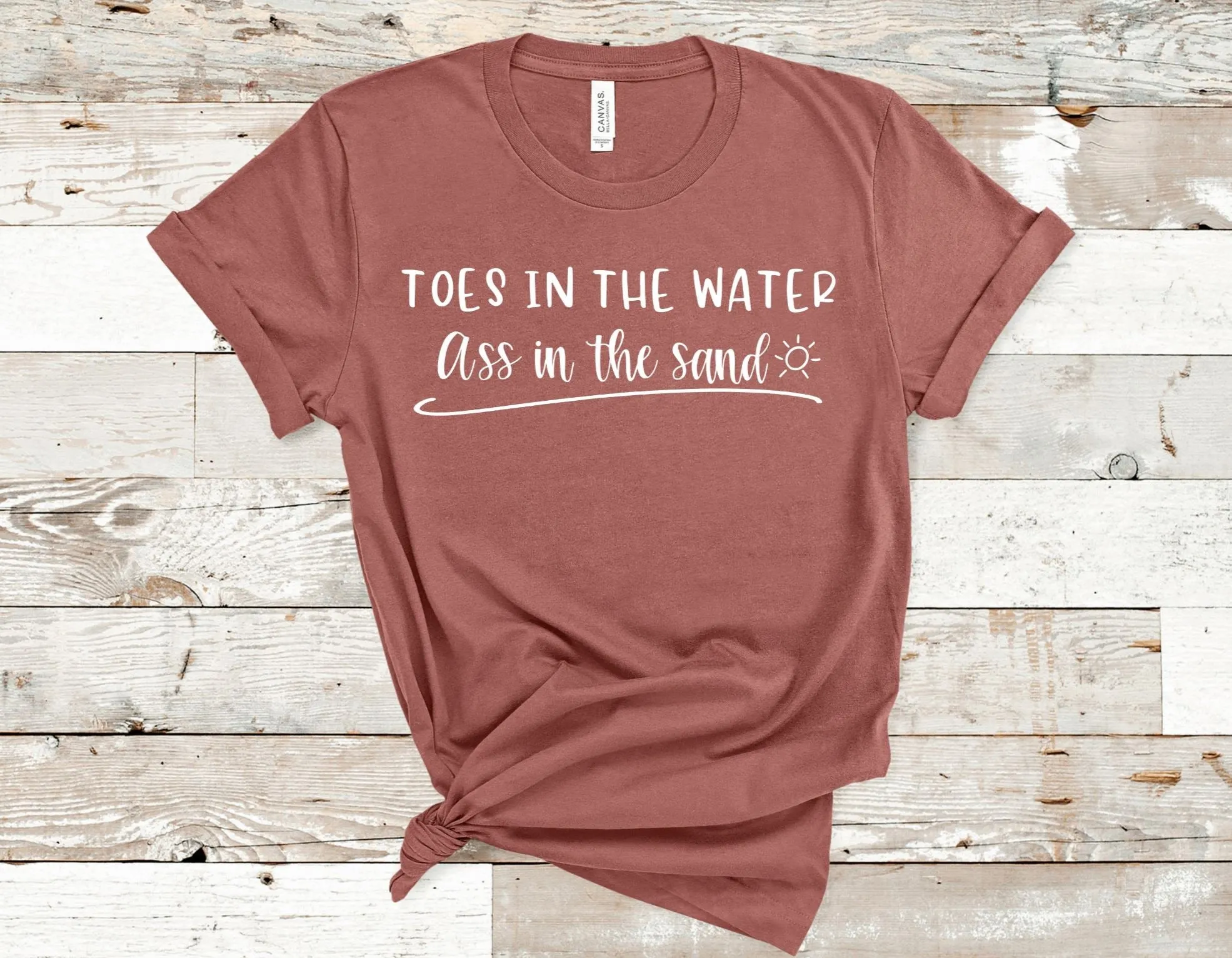 Toes in the water, ass in the sand (Bella   Canvas) T-shirt