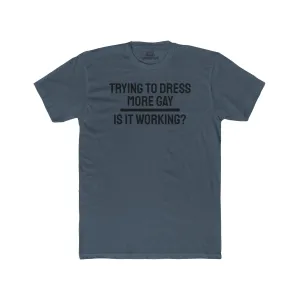 Trying To Dress More Gay Is It Working? - Unisex Cotton Crew Tee