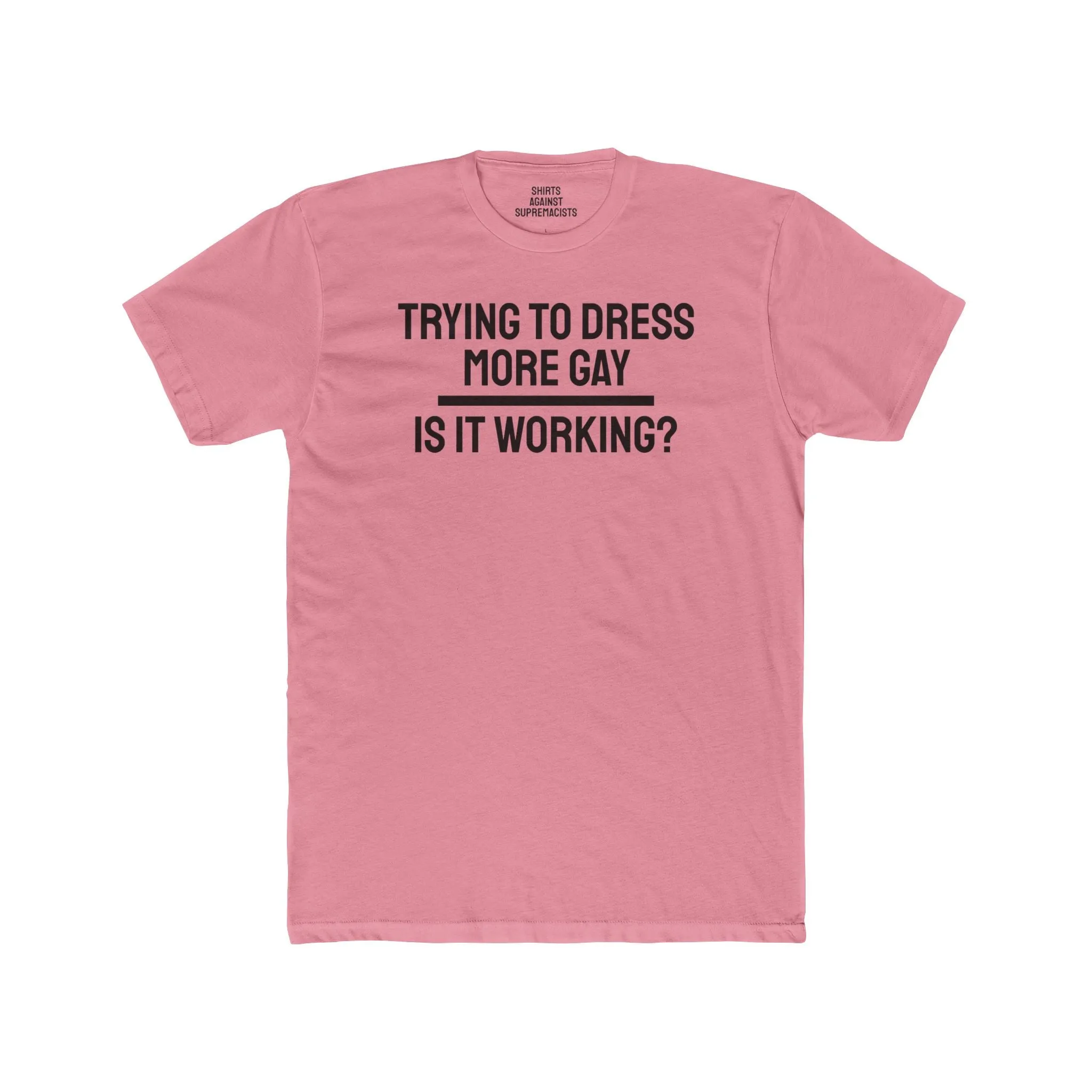 Trying To Dress More Gay Is It Working? - Unisex Cotton Crew Tee